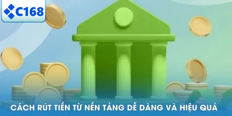 RÚT TIỀN C168 6 Cách rút tiền từ nền tảng dễ dàng và hiệu quả
